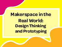 Makerspace in the Real World: Design Thinking and Prototyping