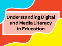 Understanding Digital and Media Literacy in Education
