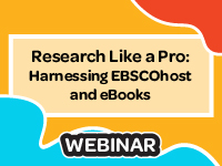Research Like a Pro: Harnessing
EBSCOhost & Ebooks Webinar