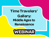 Time Travelers' Gallery: Middle
Ages to Renaissance Webinar
