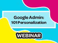 Google Admin: 101 Personalization Webinar