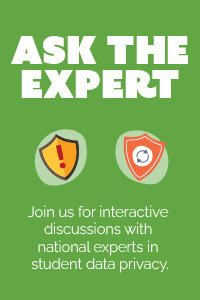 Ask The Expert. Join us for interactive discussions with national experts in student data privacy.