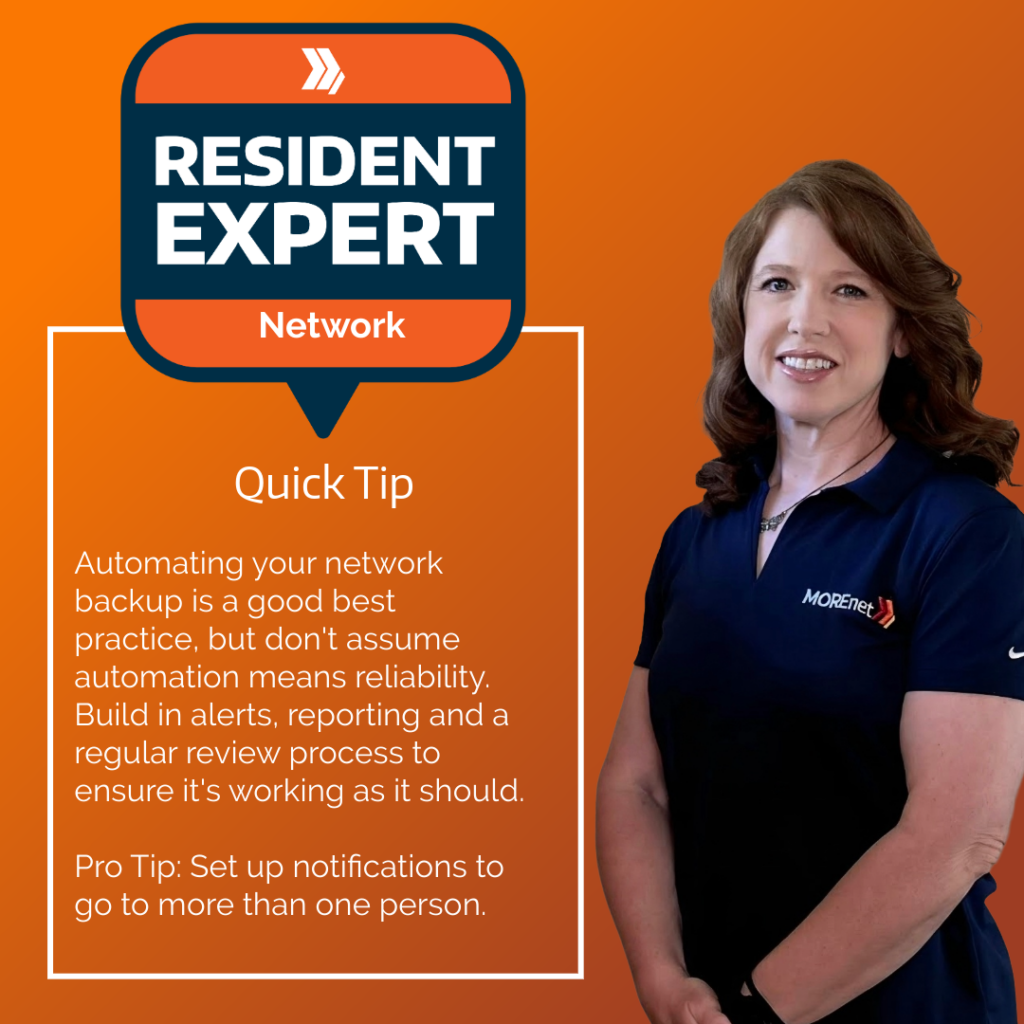 Resident Expert: Atuomating your network backup is a good best practice, but don't assume automation means reliability. Build in alerts, reporting and a regular review process to ensure it's working as it should. Pro tip: set up notifications to go to more then one person.